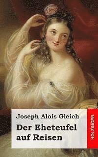 Joseph Alois Gleich - Der Eheteufel auf Reisen: Lokales Zauberspiel mit Gesang in zwei Aufzügen, Häftad. Tillgänglighet: Lägg i varukorg