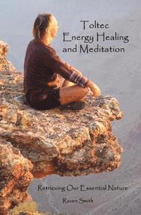 Raven Smith - Toltec Energy Healing and Meditation: Retrieving Your Essential Nature, Häftad. Tillgänglighet: Lägg i varukorg