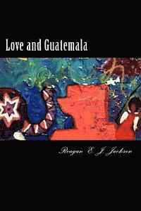 Reagan E. J. Jackson - Love and Guatemala, Häftad. Tillgänglighet: Lägg i varukorg