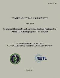 National Energy Technology Laboratory, U. S. Department of Energy - Environmental Assessment for the Southeast Regional Carbon Sequestration Partnership Phase III Anthropogenic Test Project (DOE/EA-1785), Häftad