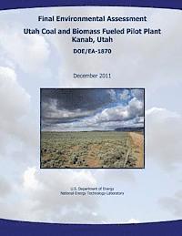 National Energy Technology Laboratory, U. S. Department of Energy - Final Environmental Assessment - Utah Coal and Biomass Fueled Pilot Plant, Kanab, Utah (DOE/EA-1870), Häftad