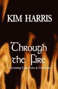 Kim Harris - Through the Fire: Overcoming Trials, Tests, & Tribulations, Häftad