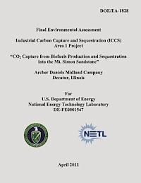 National Energy Technology Laboratory, U. S. Department of Energy - Final Environmental Assessment - Industrial Carbon Capture and Sequestration (ICCS) Area 1 Project - "CO2 Capture from Biofuels Production and Sequest, Häftad