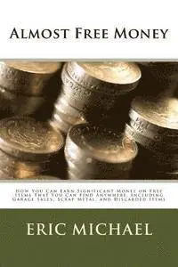 Eric Michael - Almost Free Money: How to Make Significant Money on Free Items That You Can Find Anywhere, Including Garage Sales, Scrap Metal, and Discarded Items, Häftad. Tillgänglighet: Lägg i varukorg