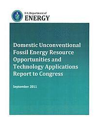 U. S. Department of Energy - Domestic Unconventional Fossil Energy Resource Opportunities and Technology Applications Report to Congress, Häftad. Tillgänglighet: Lägg i varukorg