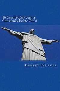 Kersey Graves - The World's Sixteen Crucified saviours or christianity before chris, Häftad