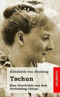 Elisabeth Von Heyking - Tschun: Eine Geschichte aus dem Vorfrühling Chinas, Häftad