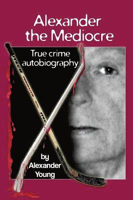 Alexander Young - Alexander the Mediocre: True Crime Autobiography, Häftad. Tillgänglighet: Lägg i varukorg