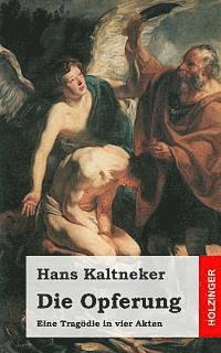 Hans Kaltneker - Die Opferung: Eine Tragödie in vier Akten, Häftad. Tillgänglighet: Lägg i varukorg