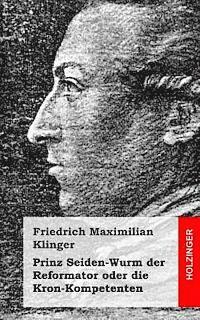 Friedrich Maximilian Klinger - Prinz Seiden-Wurm der Reformator oder die Kron-Kompetenten, Häftad. Tillgänglighet: Lägg i varukorg
