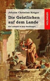 Johann Christian Kruger - Die Geistlichen auf dem Lande: Ein Lustspiel in drey Handlungen, Häftad. Tillgänglighet: Lägg i varukorg