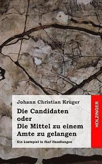 Johann Christian Kruger - Die Candidaten oder Die Mittel zu einem Amte zu gelangen: Ein Lustspiel in fünf Handlungen, Häftad. Tillgänglighet: Lägg i varukorg