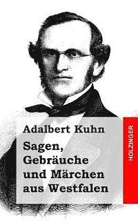 Adalbert Kuhn - Sagen, Gebräuche und Märchen aus Westfalen, Häftad