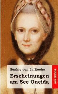 Sophie Von La Roche - Erscheinungen am See Oneida, Häftad