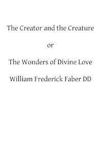 William Frederick Faber DD, Brother Hermenegild Tosf - The Creator and the Creature: or The Wonders of Divine Love, Häftad