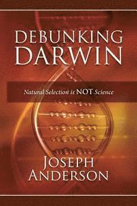 Joseph Anderson - Debunking Darwin: Natural Selection Is Not Science, Häftad. Tillgänglighet: Lägg i varukorg