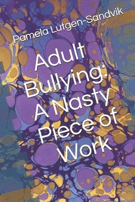 Pamela Lutgen-Sandvik - Adult Bullying--A Nasty Piece of Work: : Translating Decade of Research on Non-Sexual Harassment, Psychological Terror, Mobbing, and Emotional Abuse o, Häftad. Tillgänglighet: Lägg i varukorg