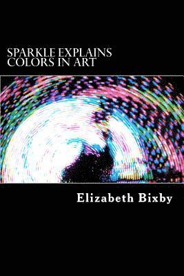 Elizabeth a. Bixby - Sparkle Explains Colors in Art, Häftad. Tillgänglighet: Lägg i varukorg