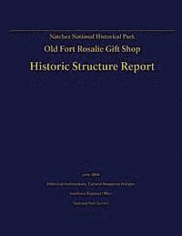 Tommy H. Jones, U. S. Department of the Interior - Natchez National Historical Park Old Fort Rosalie Gift Shop- Historic Structure Report, Häftad