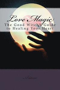 Ariana Ariana, Sephera Giron - Love Magic: The Good Witch's Guide To Healing Your Heart, Häftad. Tillgänglighet: Lägg i varukorg
