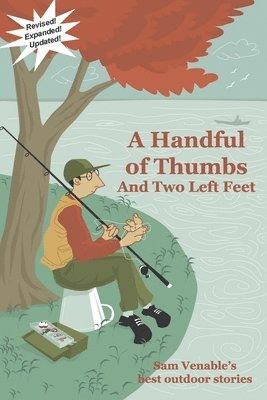 Sam Venable - A Handful of Thumbs and Two Left Feet: Sam Venable's best outdoor stories, Häftad