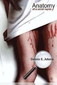 Dennis E. Adonis - Anatomy of a Serial Rapist, Häftad. Tillgänglighet: Lägg i varukorg