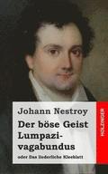 Der bse Geist Lumpazivagabundus oder Das liederliche Kleeblatt: Zauberposse mit Gesang in drei Aufzgen
