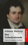 Der Unbedeutende: Posse mit Gesang in drei Akten