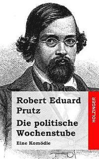 Robert Eduard Prutz - Die politische Wochenstube: Eine Komödie, Häftad. Tillgänglighet: Lägg i varukorg