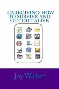 Joy Walker - Caregiving: How to Survive and Get Out Alive.: Things I've Figured Out After a Decade of Giving Care., Häftad. Tillgänglighet: Lägg i varukorg