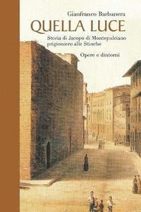Gianfranco Barbanera - QUELLA LUCE - Storia di Jacopo da Montepulciano prigioniero alle Stinche, Häftad. Tillgänglighet: Lägg i varukorg