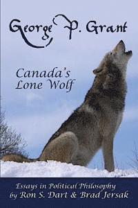 Brad Jersak, Ron S. Dart - George P. Grant - Canada's Lone Wolf: Essays in Political Philosophy, Häftad