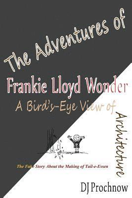 Dave Prochnow - The Adventures of Frankie Lloyd Wonder: A Bird's-Eye View of Architecture, Häftad. Tillgänglighet: Lägg i varukorg