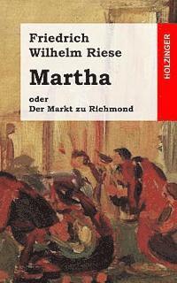 Friedrich Wilhelm Riese - Martha oder Der Markt zu Richmond: Romantisch-Komische Oper in vier Aufzügen, Häftad. Tillgänglighet: Lägg i varukorg