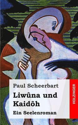 Paul Scheerbart - Liwûna und Kaidôh: Ein Seelenroman, Häftad