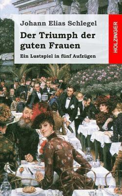 Johann Elias Schlegel - Der Triumph der guten Frauen: Ein Lustspiel in fünf Aufzügen, Häftad. Tillgänglighet: Lägg i varukorg