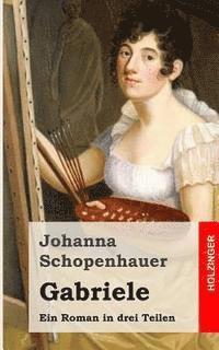 Johanna Schopenhauer - Gabriele: Ein Roman in drei Theilen, Häftad. Tillgänglighet: Lägg i varukorg