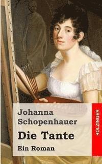 Johanna Schopenhauer - Die Tante: Ein Roman, Häftad. Tillgänglighet: Lägg i varukorg