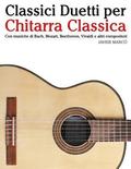 Classici Duetti Per Chitarra Classica: Facile Chitarra! Con Musiche Di Bach, Mozart, Beethoven, Vivaldi E Altri Compositori (in Notazione Standard E T
