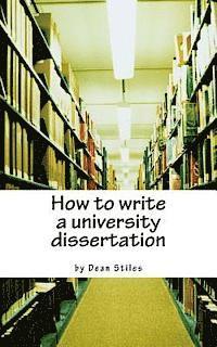 Dean Stiles - How to write a university dissertation: a step-by-step guide to academic writing with power and precision, Häftad