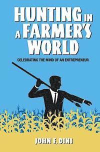 John F. Dini - Hunting in a Farmer's World: Celebrating the Mind of an Entrepreneur, Häftad. Tillgänglighet: Lägg i varukorg