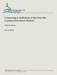 Rena S. Miller, James K. Jackson - Comparing G-20 Reform of the Over-the-Counter Derivatives Markets, Häftad