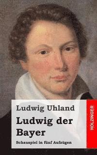 Ludwig Uhland - Ludwig der Bayer: Schauspiel in fünf Aufzügen, Häftad. Tillgänglighet: Lägg i varukorg