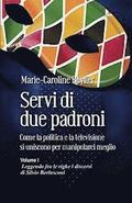 Servi di due padroni. Come la politica e la televisione si uniscono per manipolarci meglio: Volume I. Leggendo fra le righe i discorsi di Silvio Berlu