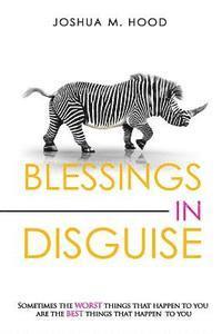 Joshua M. Hood, Alice Sullivan - Blessings In Disguise: Sometimes the worst things that happen to you are the best things that happen to you., Häftad. Tillgänglighet: Lägg i varukorg