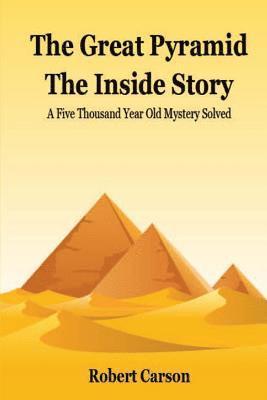 Robert Carson - The Great Pyramid - The Inside Story: A Five Thousand Year Old Mystery Finally Solved, Häftad