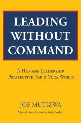 Joe Mutizwa - Leading Without Command, Häftad. Tillgänglighet: Lägg i varukorg
