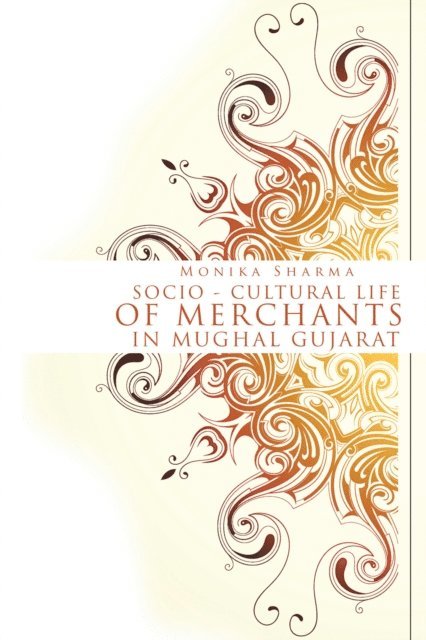 Monika Sharma - Socio-Cultural Life of Merchants in Mughal Gujarat, E-bok