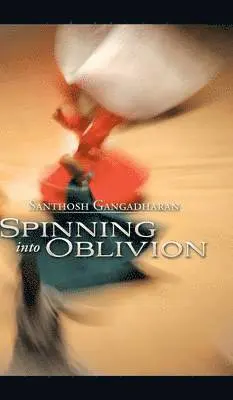 Santhosh Gangadharan - Spinning into Oblivion, Inbunden. Tillgänglighet: Lägg i varukorg