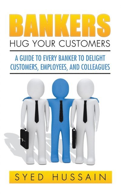 Syed Hussain - Bankers, Hug Your Customers, E-bok